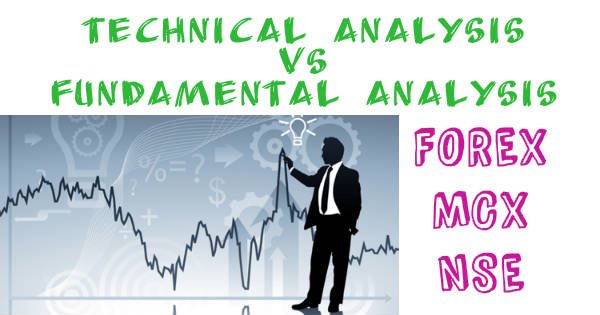 technical analysis vs fundamental analysis in trading in forex, mcx, nse markets