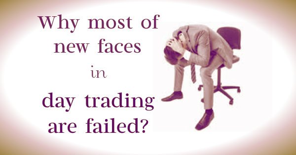 why most of new faces in day trading are failed