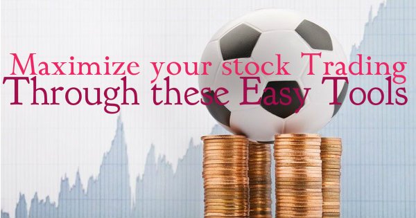 Maximize your stock trading through these easy tools